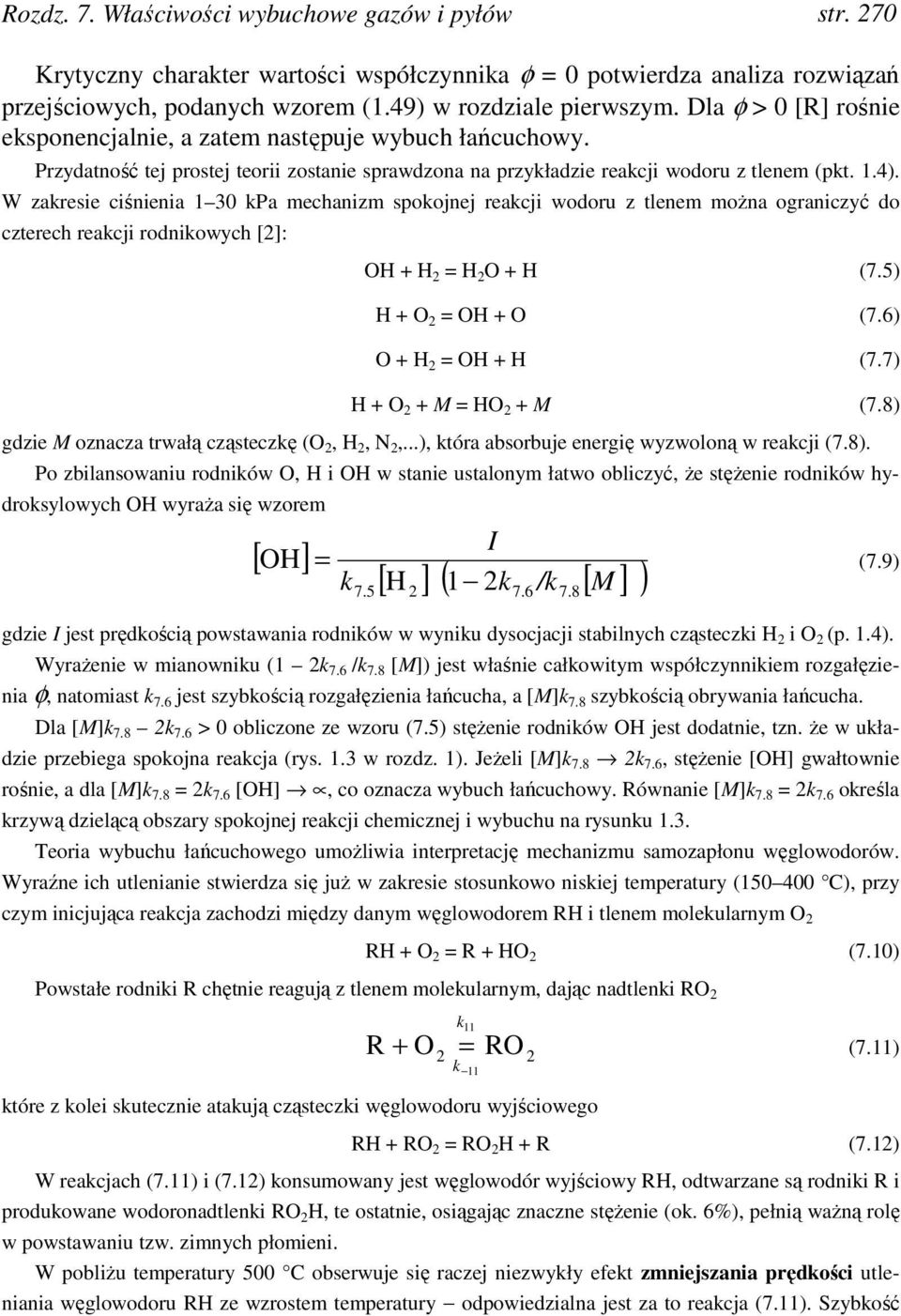 W zakresie ciśnienia 1 30 kpa mechanizm spokojnej reakcji wodoru z tlenem można ograniczyć do czterech reakcji rodnikowych [2]: OH + H 2 = H 2 O + H (7.5) H + O 2 = OH + O (7.6) O + H 2 = OH + H (7.