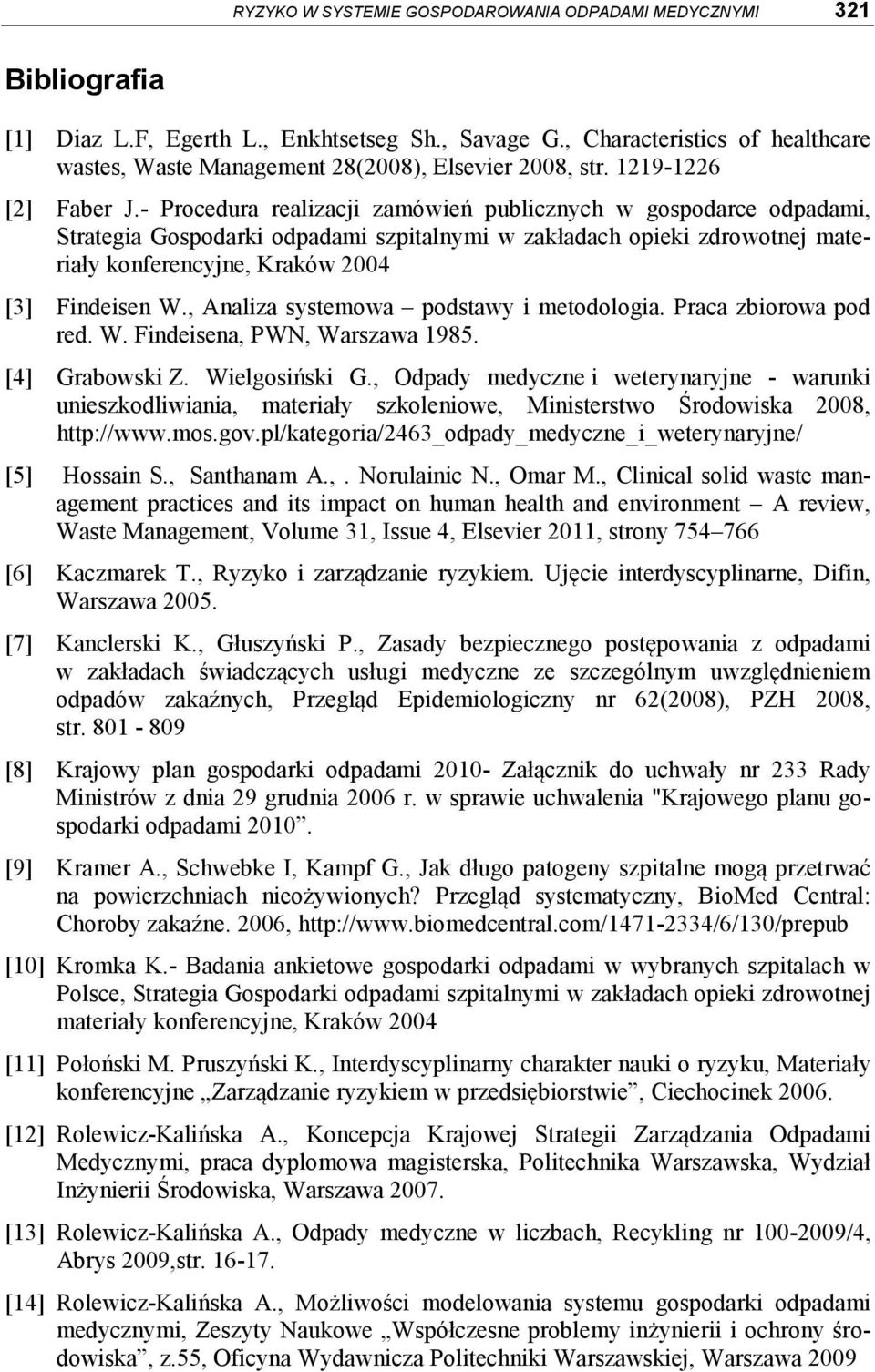 - Procedura realizacji zamówień publicznych w gospodarce odpadami, Strategia Gospodarki odpadami szpitalnymi w zakładach opieki zdrowotnej materiały konferencyjne, Kraków 2004 [3] Findeisen W.