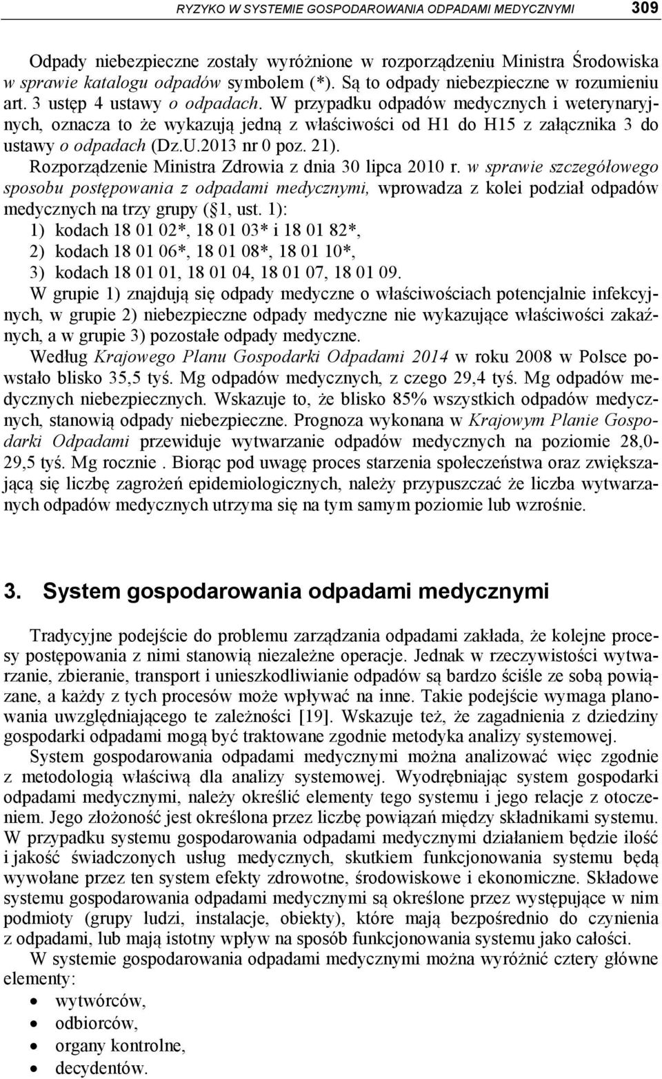 W przypadku odpadów medycznych i weterynaryjnych, oznacza to że wykazują jedną z właściwości od H1 do H15 z załącznika 3 do ustawy o odpadach (Dz.U.2013 nr 0 poz. 21).