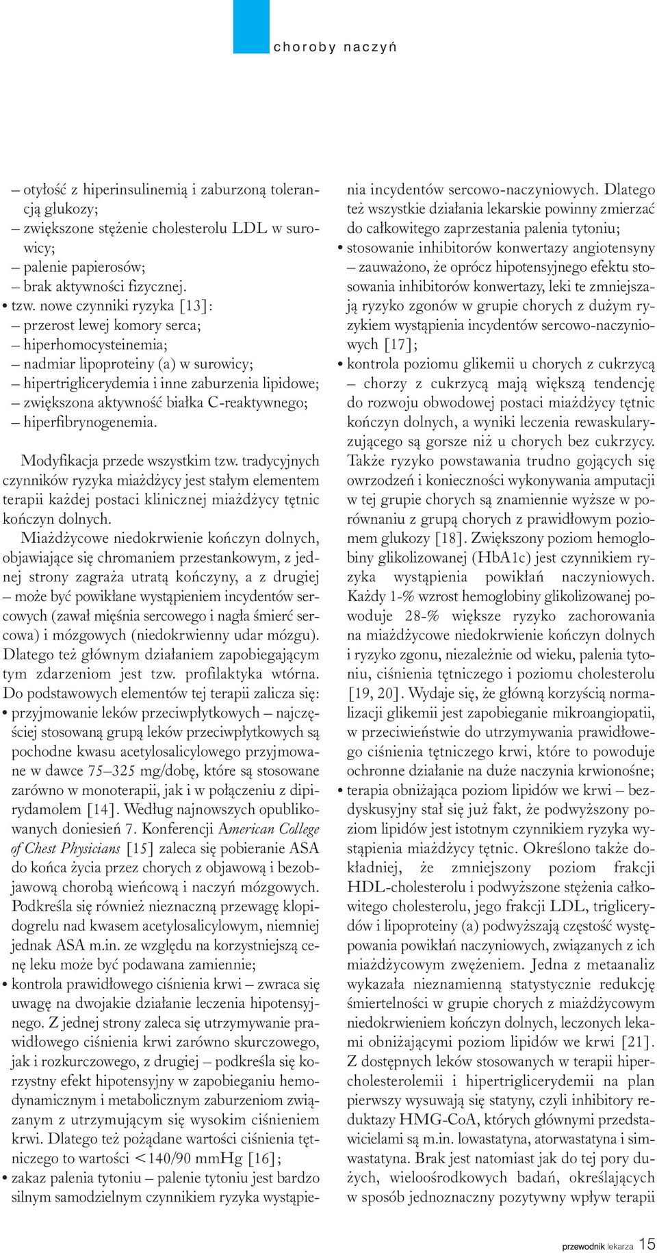 C-reaktywnego; hiperfibrynogenemia. Modyfikacja przede wszystkim tzw. tradycyjnych czynników ryzyka mia d ycy jest sta³ym elementem terapii ka dej postaci klinicznej mia d ycy têtnic koñczyn dolnych.