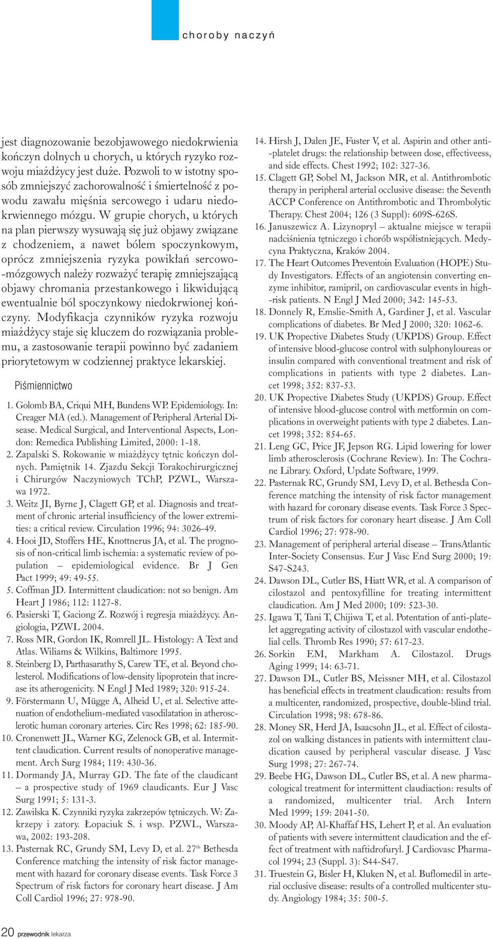 W grupie chorych, u których na plan pierwszy wysuwaj¹ siê ju objawy zwi¹zane z chodzeniem, a nawet bólem spoczynkowym, oprócz zmniejszenia ryzyka powik³añ sercowo- -mózgowych nale y rozwa yæ terapiê