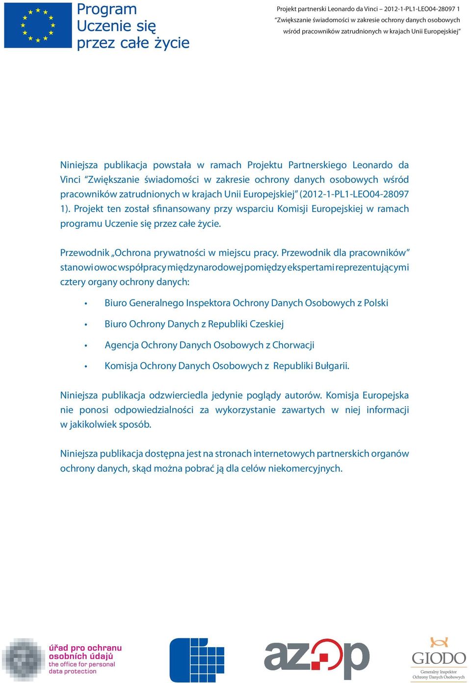 (2012-1-PL1-LEO04-28097 1). Projekt ten został sfinansowany przy wsparciu Komisji Europejskiej w ramach programu Uczenie się przez całe życie. Przewodnik Ochrona prywatności w miejscu pracy.