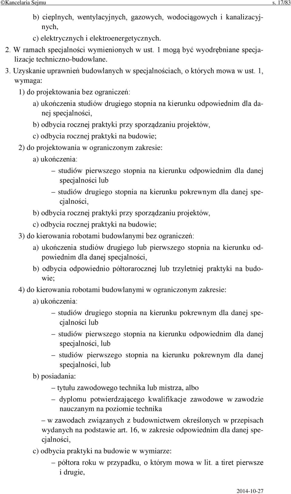 1, wymaga: 1) do projektowania bez ograniczeń: a) ukończenia studiów drugiego stopnia na kierunku odpowiednim dla danej specjalności, b) odbycia rocznej praktyki przy sporządzaniu projektów, c)