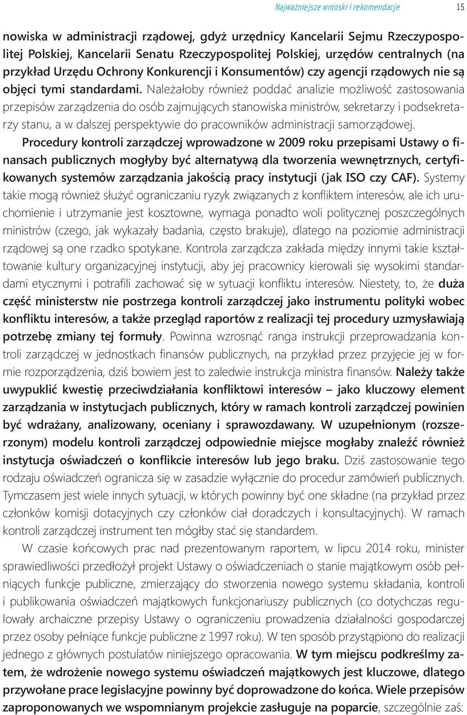 zintegrować etap wewnętrznej kontroli oświadczeń przez przełożonych z kontrolą zewnętrzną realizowaną przez Centralne Biuro Antykorupcyjne i organy skarbowe.