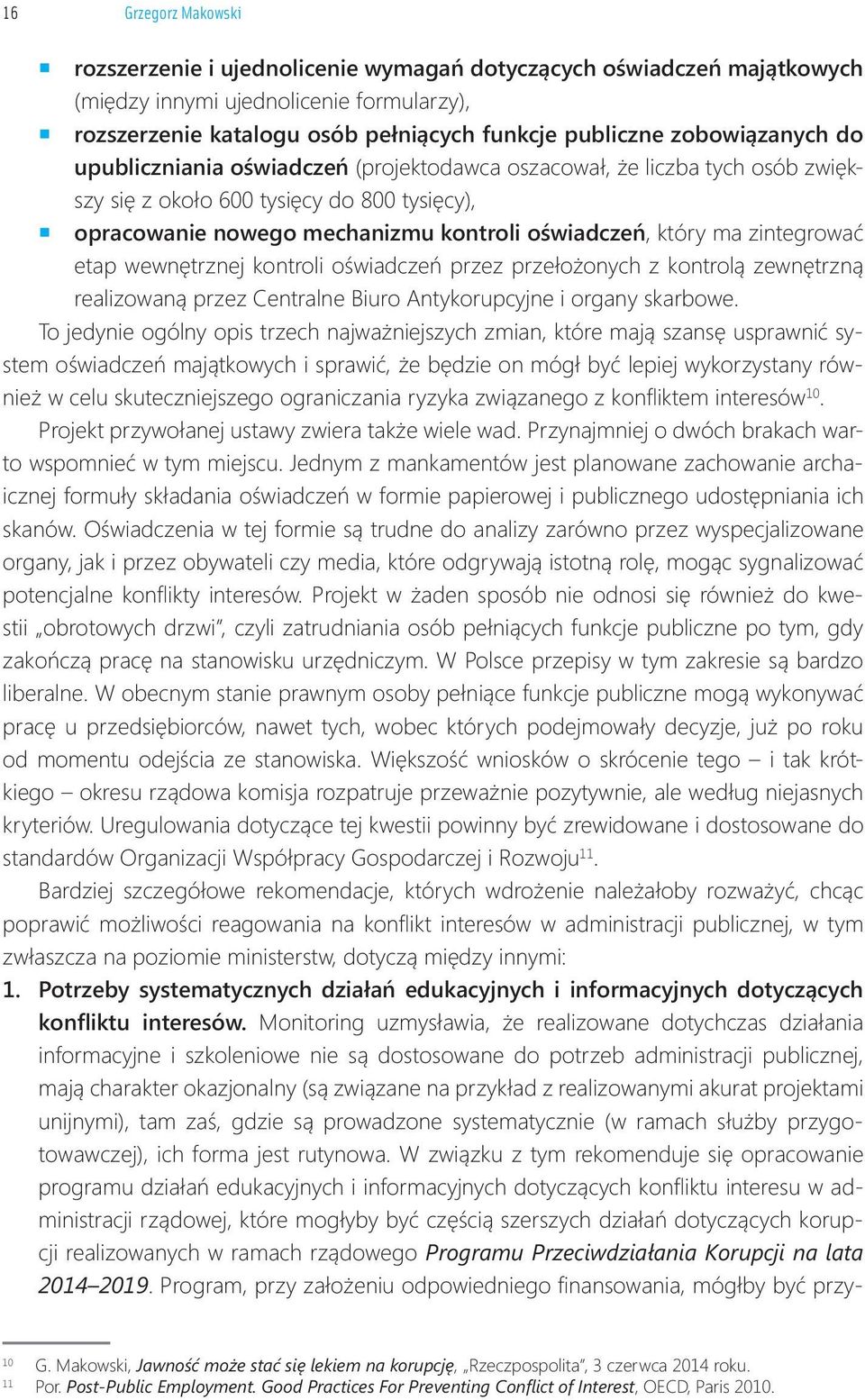 Przygotowanie (poprzedzone rozpoznaniem rzeczywistych potrzeb) i wdrożenie systematycznych szkoleń rotacyjnych (na przykład w cyklach dwu- lub trzyletnich) połączonych z weryfi kacją wiedzy