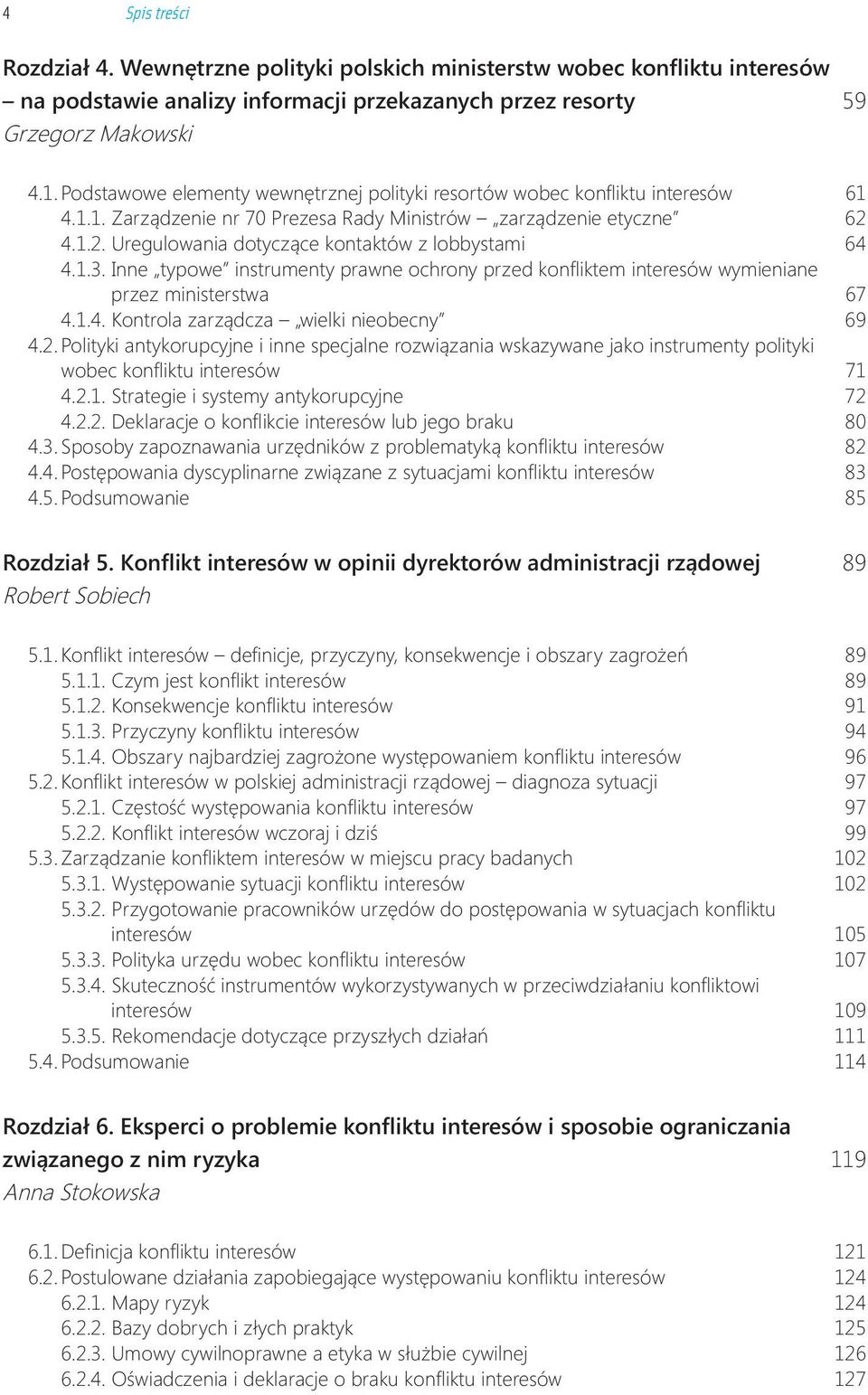 4.1.2. Uregulowania dotyczące kontaktów z lobbystami 64 4.1.3. Inne typowe instrumenty prawne ochrony przed konfl iktem interesów wymieniane przez ministerstwa 67 4.1.4. Kontrola zarządcza wielki nieobecny 69 4.