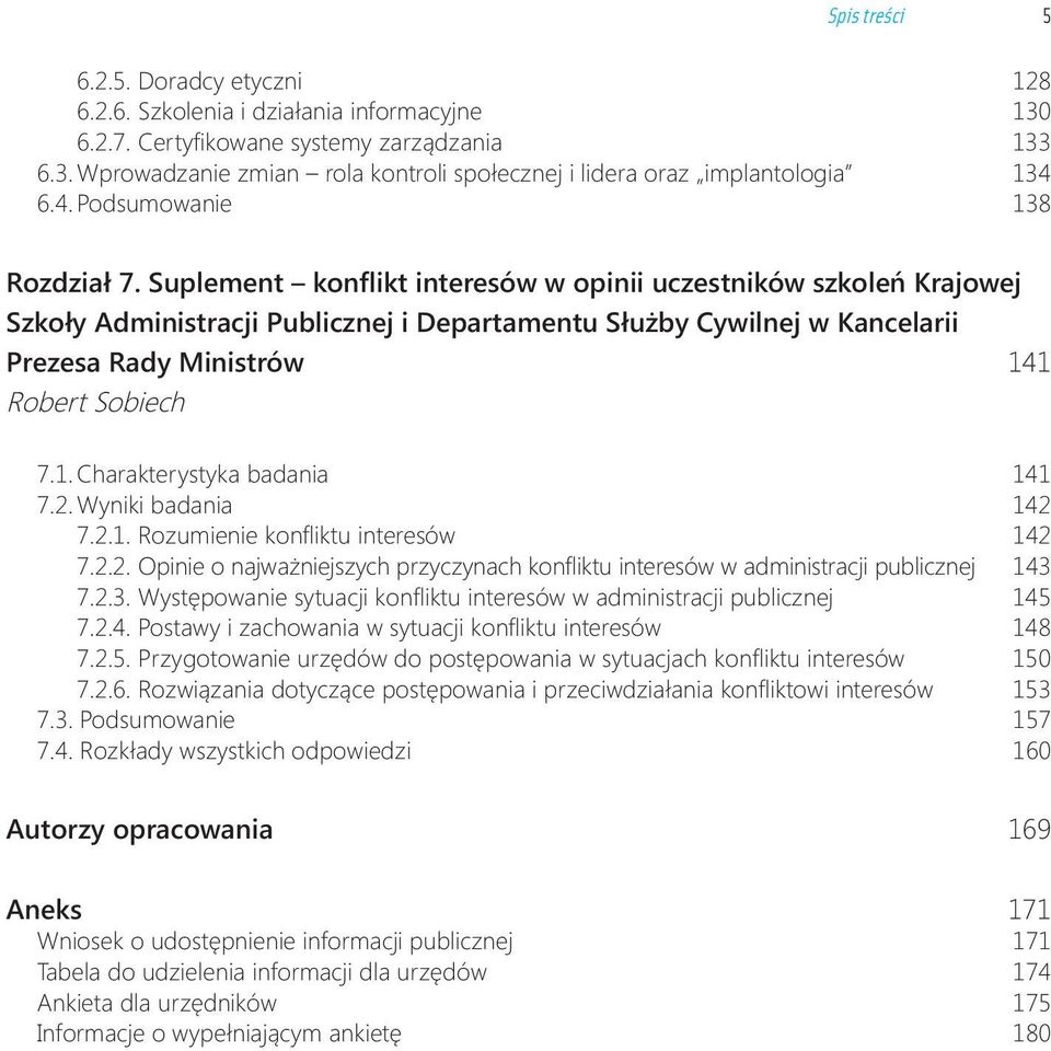 Suplement konflikt interesów w opinii uczestników szkoleń Krajowej Szkoły Administracji Publicznej i Departamentu Służby Cywilnej w Kancelarii Prezesa Rady Ministrów 141 Robert Sobiech 7.1. Charakterystyka badania 141 7.