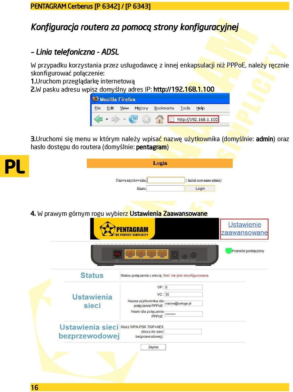 Uruchom przeglądarkę internetową 2.W pasku adresu wpisz domyślny adres IP: http://192.168.1.100 3.