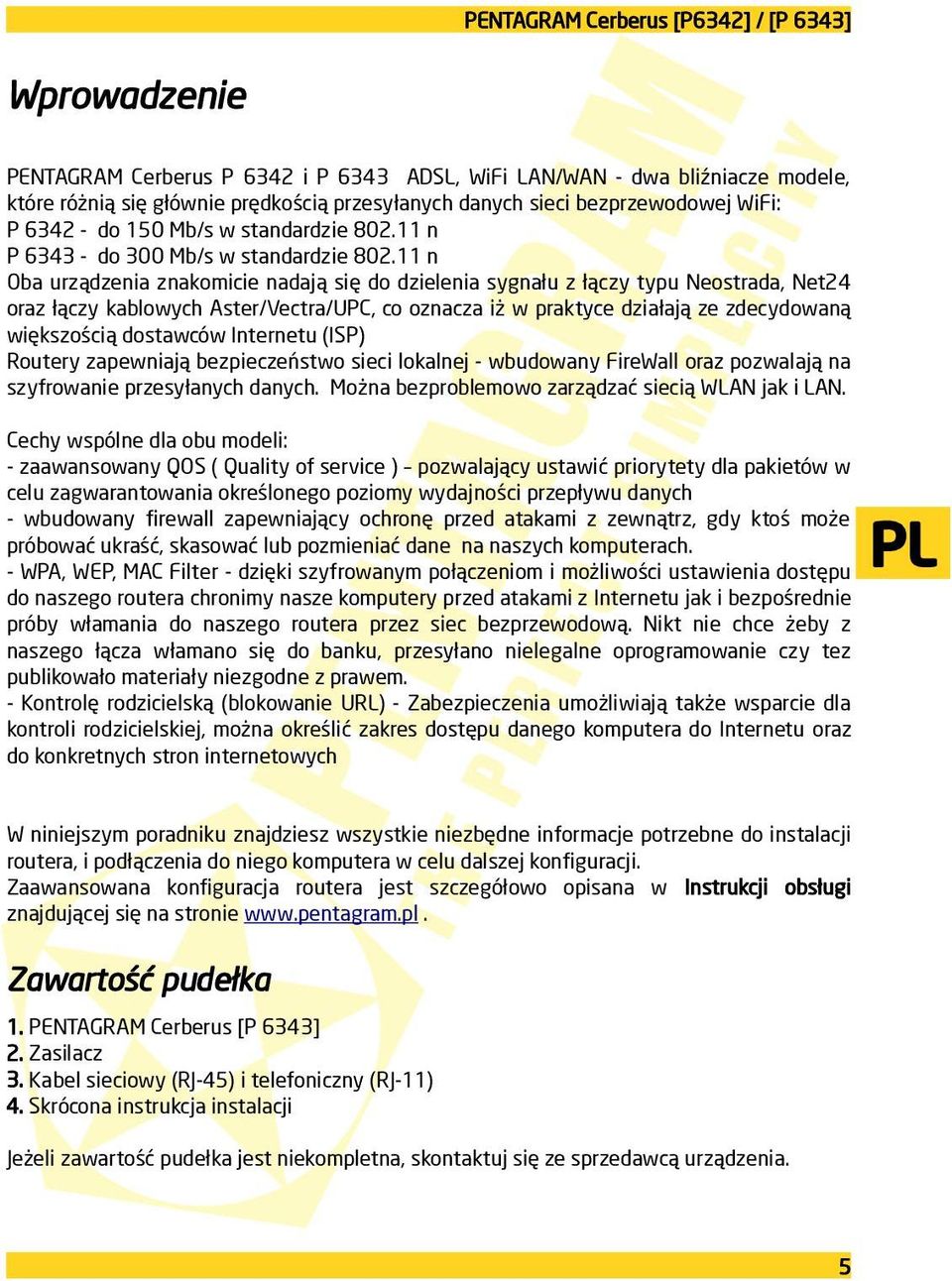 11 n Oba urządzenia znakomicie nadają się do dzielenia sygnału z łączy typu Neostrada, Net24 oraz łączy kablowych Aster/Vectra/UPC, co oznacza iż w praktyce działają ze zdecydowaną większością