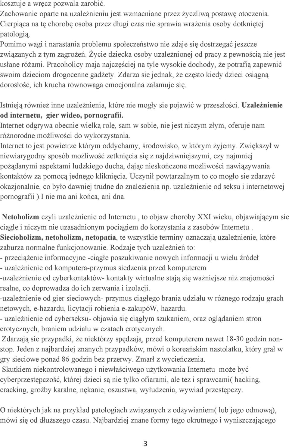 Pomimo wagi i narastania problemu społeczeństwo nie zdaje się dostrzegać jeszcze związanych z tym zagrożeń. Życie dziecka osoby uzależnionej od pracy z pewnością nie jest usłane różami.