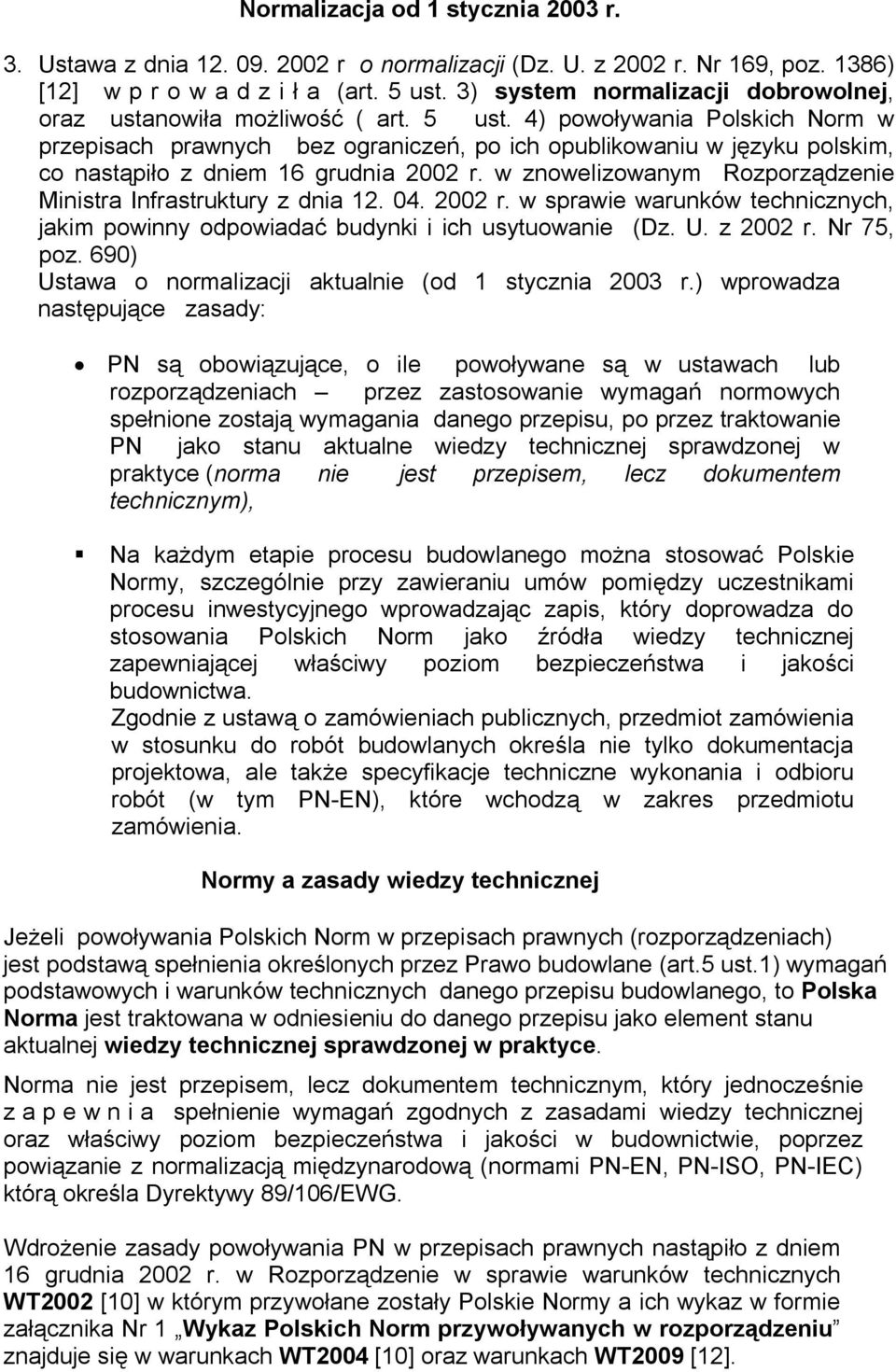 4) powoływania Polskich Norm w przepisach prawnych bez ograniczeń, po ich opublikowaniu w języku polskim, co nastąpiło z dniem 16 grudnia 2002 r.