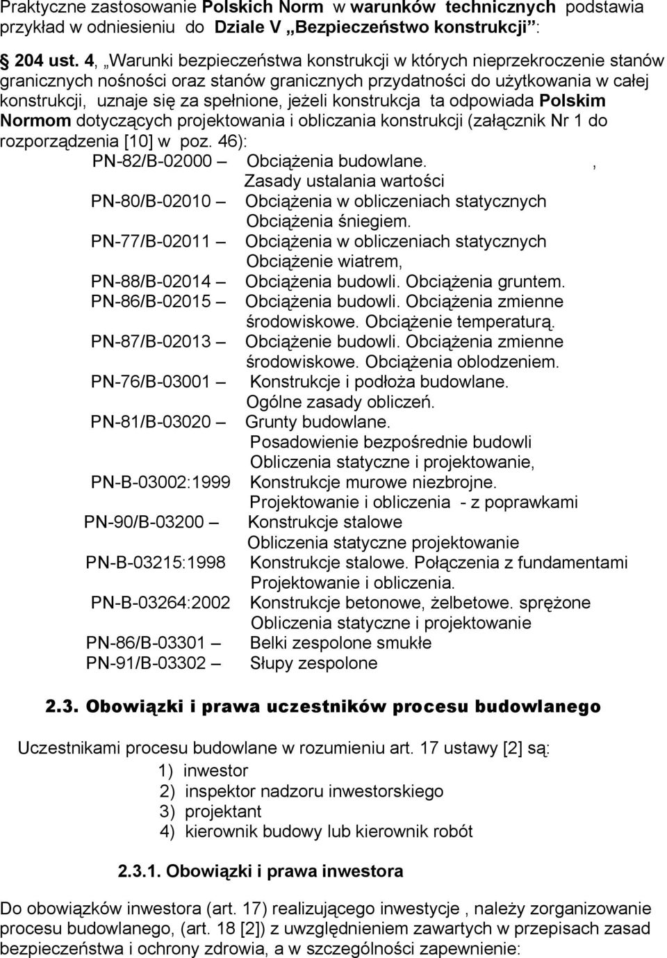 konstrukcja ta odpowiada Polskim Normom dotyczących projektowania i obliczania konstrukcji (załącznik Nr 1 do rozporządzenia [10] w poz. 46): PN-82/B-02000 Obciążenia budowlane.