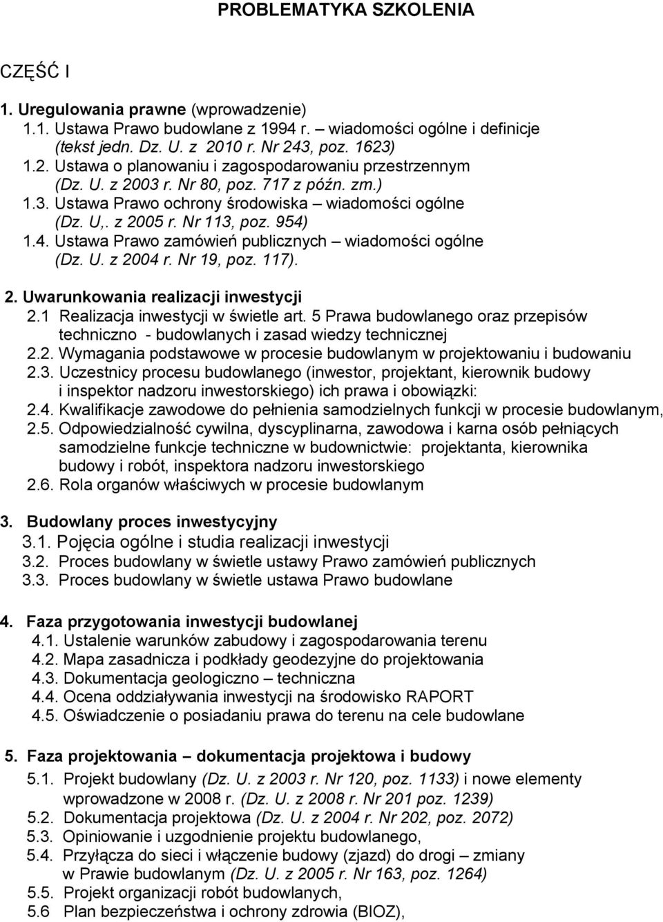 z 2005 r. Nr 113, poz. 954) 1.4. Ustawa Prawo zamówień publicznych wiadomości ogólne (Dz. U. z 2004 r. Nr 19, poz. 117). 2. Uwarunkowania realizacji inwestycji 2.1 Realizacja inwestycji w świetle art.