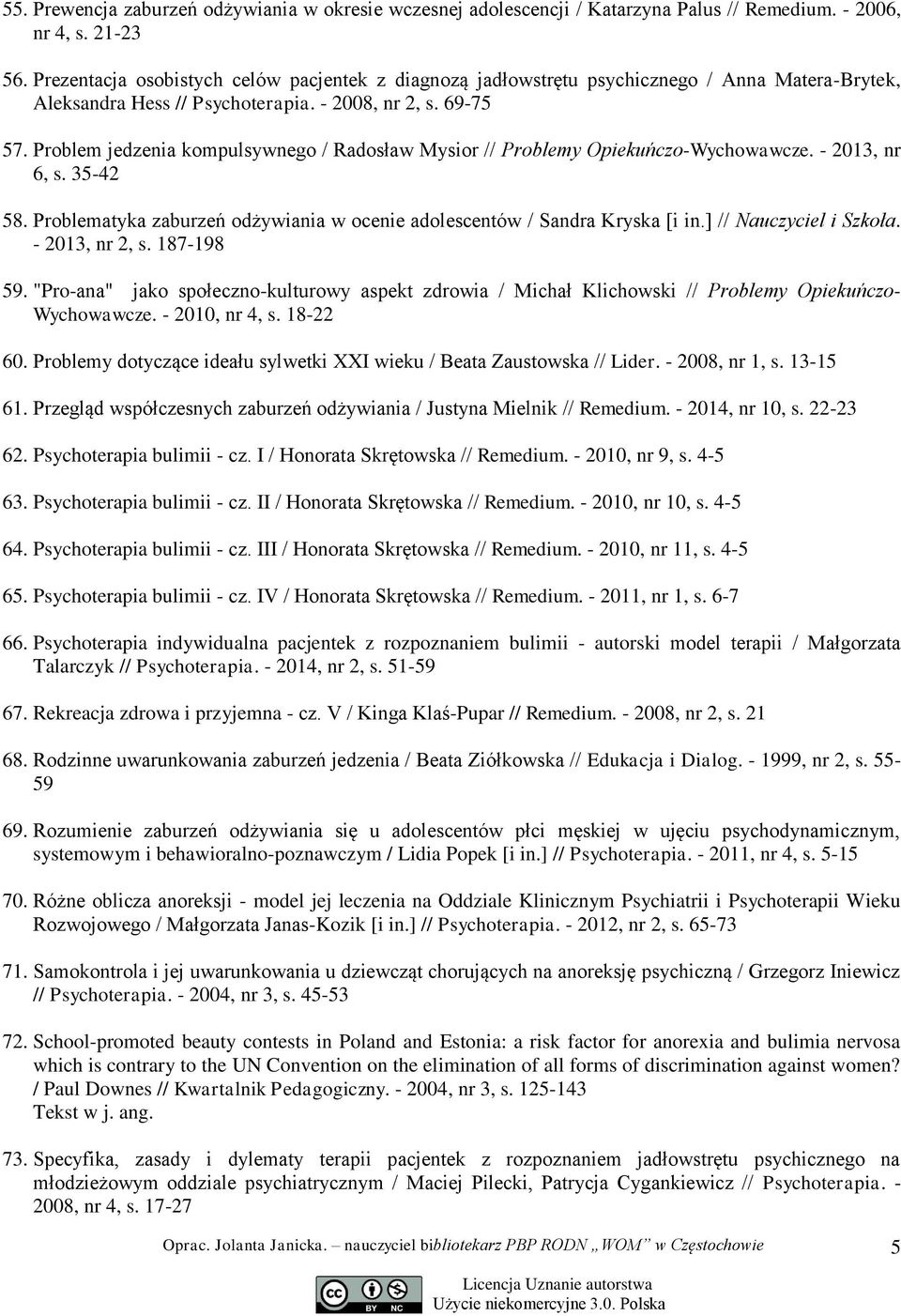 Problem jedzenia kompulsywnego / Radosław Mysior // Problemy Opiekuńczo-Wychowawcze. - 2013, nr 6, s. 35-42 58. Problematyka zaburzeń odżywiania w ocenie adolescentów / Sandra Kryska [i in.