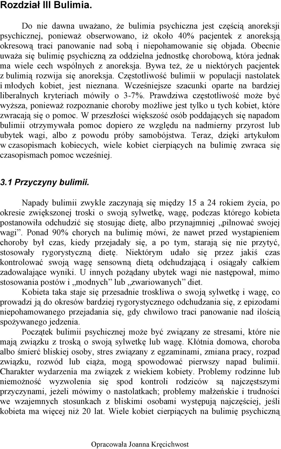 Obecnie uważa się bulimię psychiczną za oddzielna jednostkę chorobową, która jednak ma wiele cech wspólnych z anoreksja. Bywa też, że u niektórych pacjentek z bulimią rozwija się anoreksja.