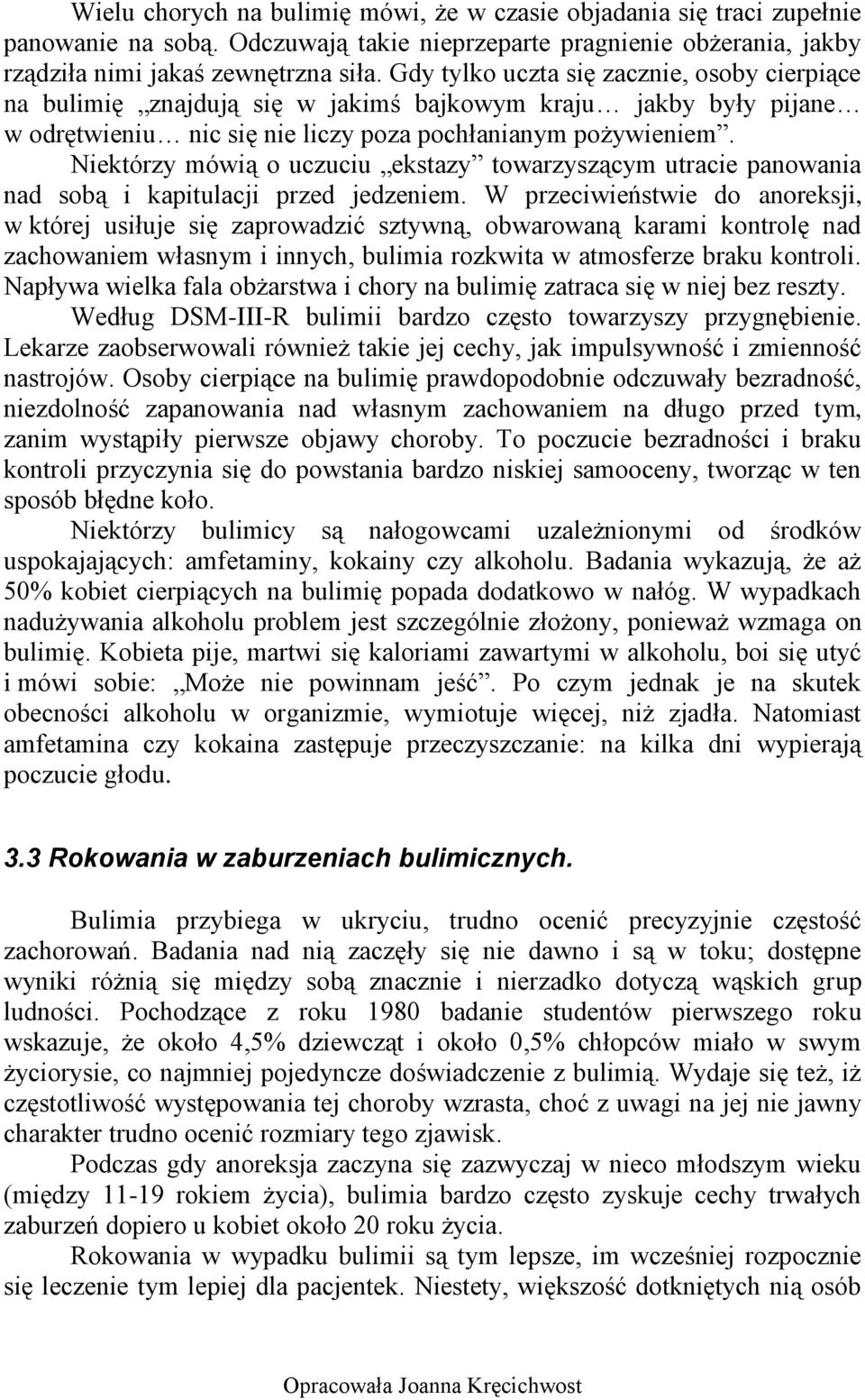 Niektórzy mówią o uczuciu ekstazy towarzyszącym utracie panowania nad sobą i kapitulacji przed jedzeniem.