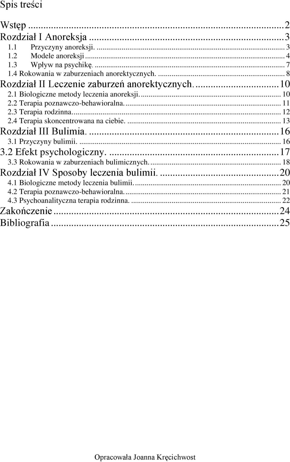 4 Terapia skoncentrowana na ciebie.... 13 Rozdział III Bulimia.... 16 3.1 Przyczyny bulimii.... 16 3.2 Efekt psychologiczny.... 17 3.3 Rokowania w zaburzeniach bulimicznych.