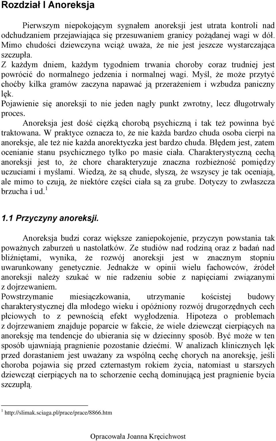 Myśl, że może przytyć choćby kilka gramów zaczyna napawać ją przerażeniem i wzbudza paniczny lęk. Pojawienie się anoreksji to nie jeden nagły punkt zwrotny, lecz długotrwały proces.