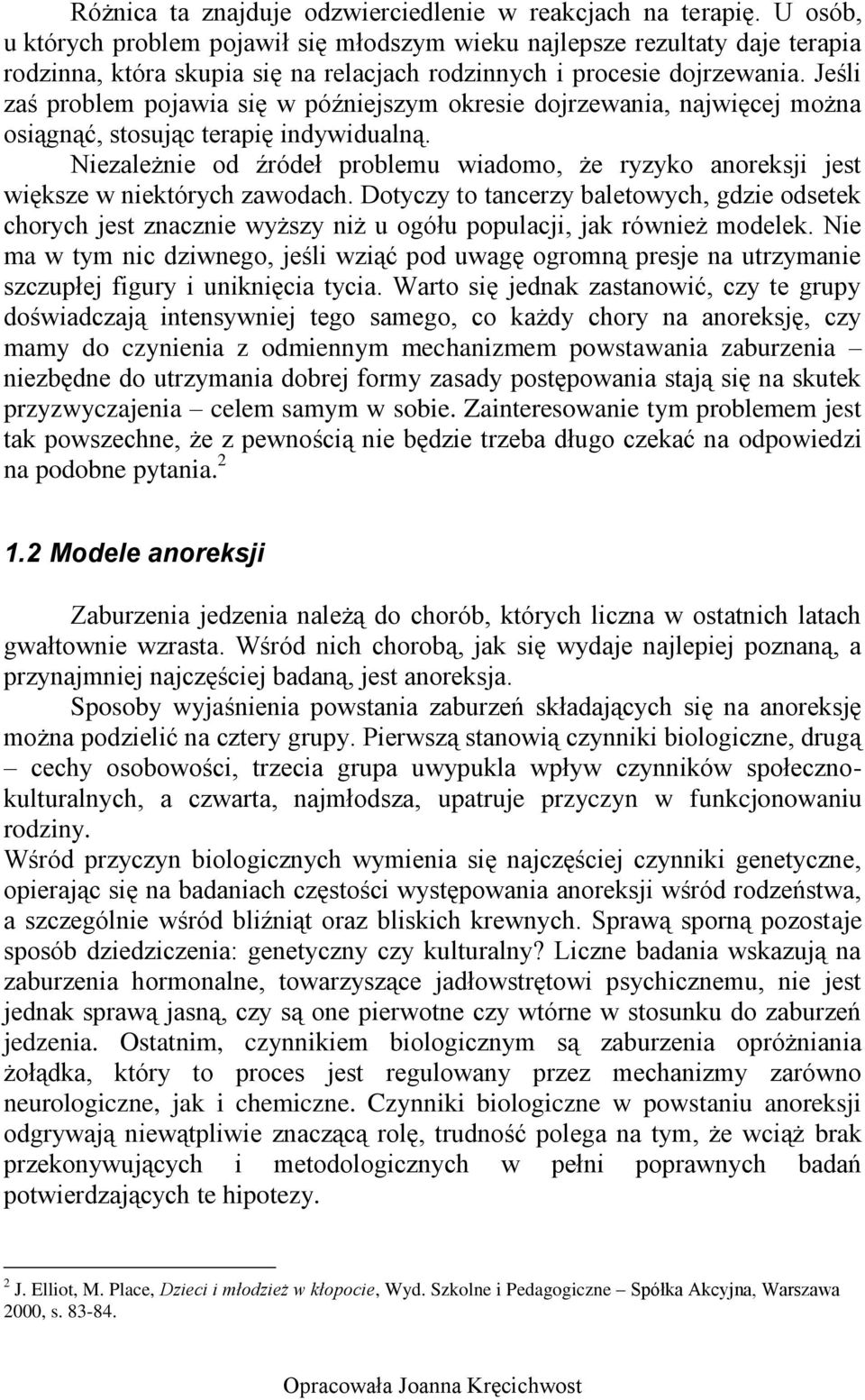 Jeśli zaś problem pojawia się w późniejszym okresie dojrzewania, najwięcej można osiągnąć, stosując terapię indywidualną.