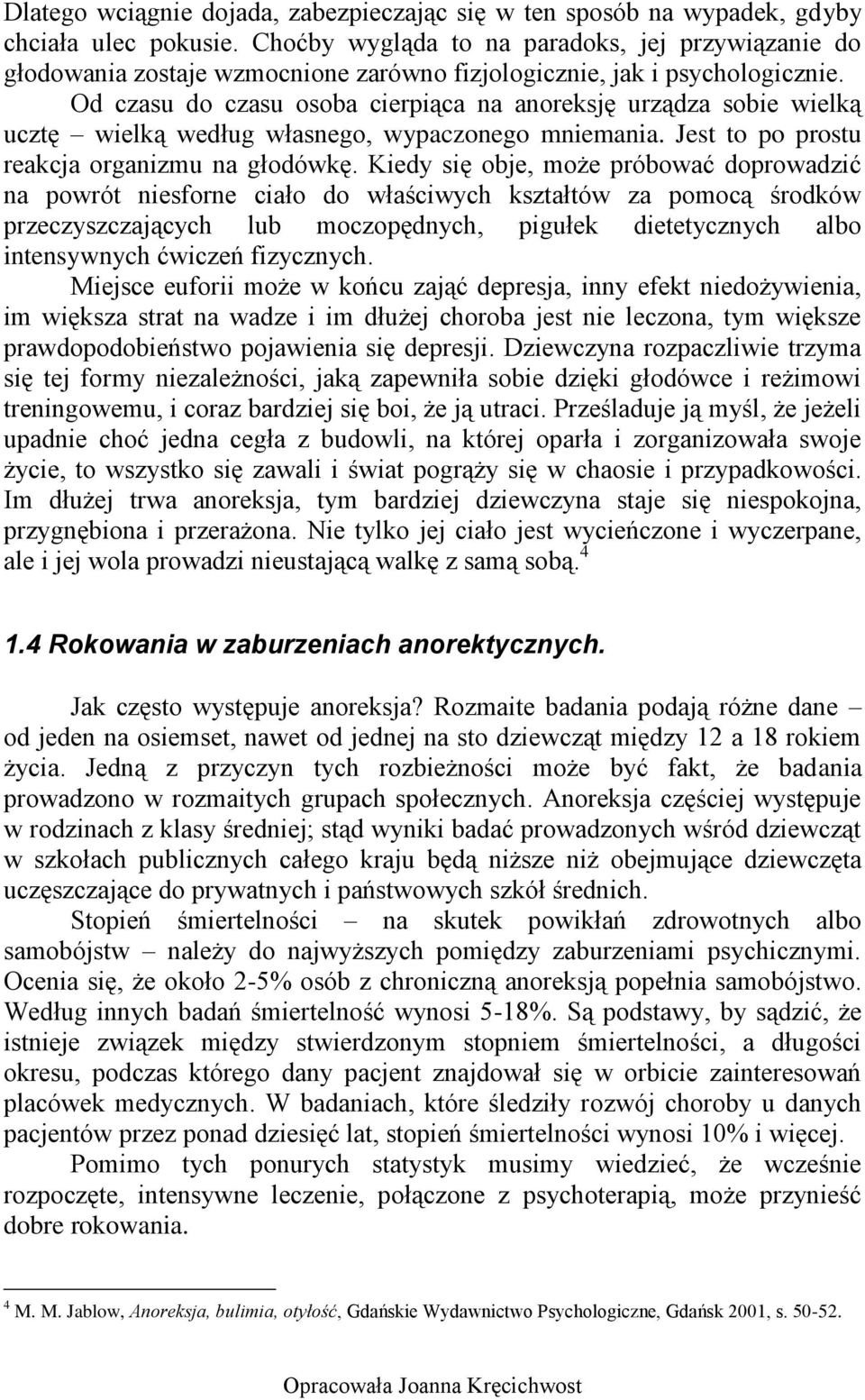 Od czasu do czasu osoba cierpiąca na anoreksję urządza sobie wielką ucztę wielką według własnego, wypaczonego mniemania. Jest to po prostu reakcja organizmu na głodówkę.