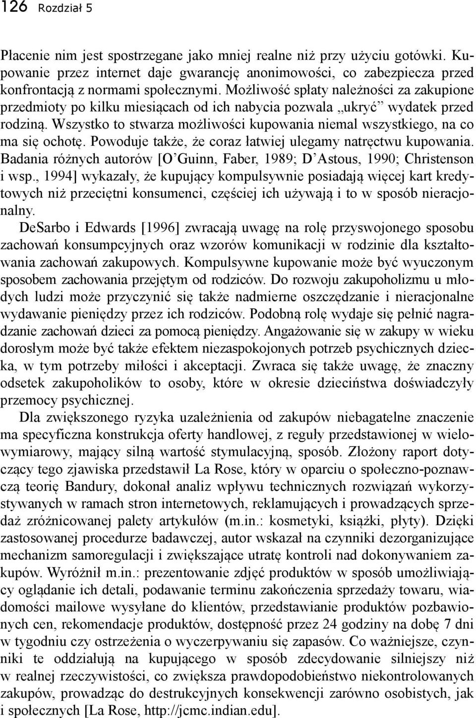 Wszystko to stwarza możliwości kupowania niemal wszystkiego, na co ma się ochotę. Powoduje także, że coraz łatwiej ulegamy natręctwu kupowania.