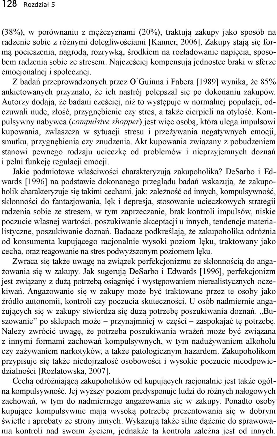 Z badań przeprowadzonych przez O Guinna i Fabera [1989] wynika, że 85% ankietowanych przyznało, że ich nastrój polepszał się po dokonaniu zakupów.