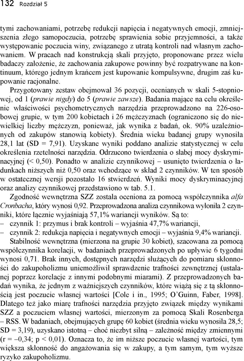 W pracach nad konstrukcją skali przyjęto, proponowane przez wielu badaczy założenie, że zachowania zakupowe powinny być rozpatrywane na kontinuum, którego jednym krańcem jest kupowanie kompulsywne,