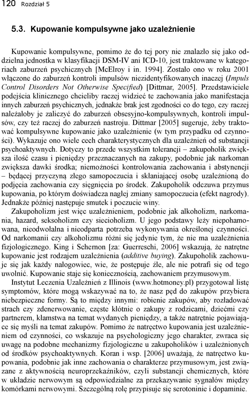 psychicznych [McElroy i in. 1994]. Zostało ono w roku 2001 włączone do zaburzeń kontroli impulsów niezidentyfikowanych inaczej (Impuls Control Disorders Not Otherwise Specified) [Dittmar, 2005].