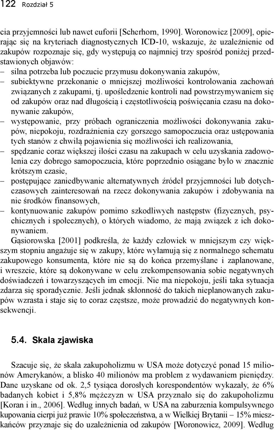 silna potrzeba lub poczucie przymusu dokonywania zakupów, subiektywne przekonanie o mniejszej możliwości kontrolowania zachowań związanych z zakupami, tj.