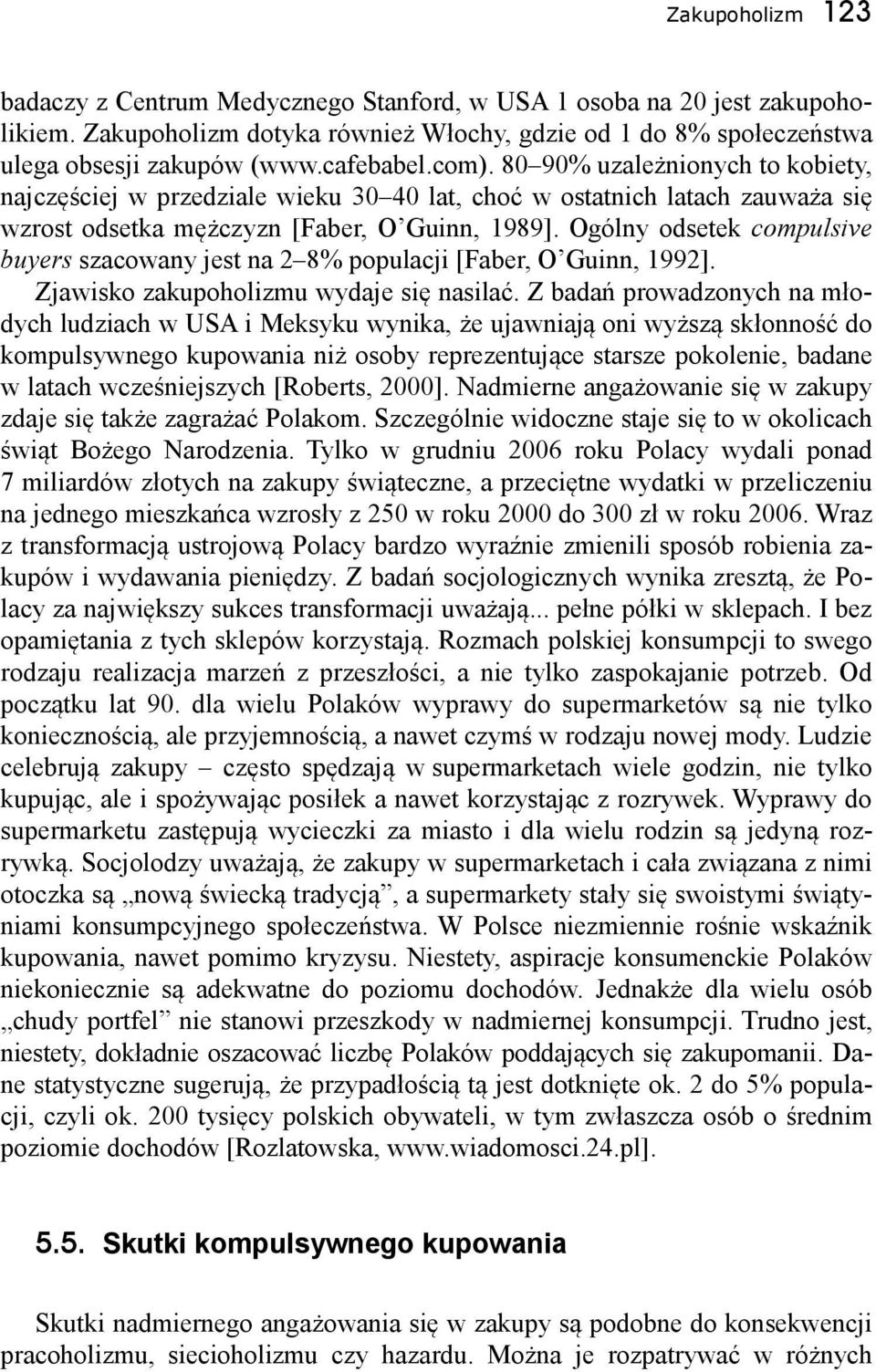 Ogólny odsetek compulsive buyers szacowany jest na 2 8% populacji [Faber, O Guinn, 1992]. Zjawisko zakupoholizmu wydaje się nasilać.