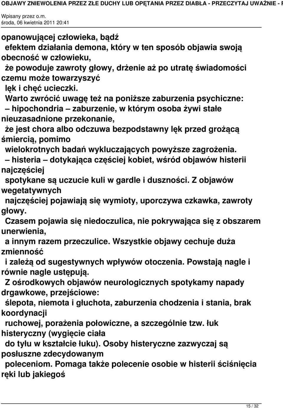 Warto zwrócić uwagę też na poniższe zaburzenia psychiczne: hipochondria zaburzenie, w którym osoba żywi stałe nieuzasadnione przekonanie, że jest chora albo odczuwa bezpodstawny lęk przed grożącą