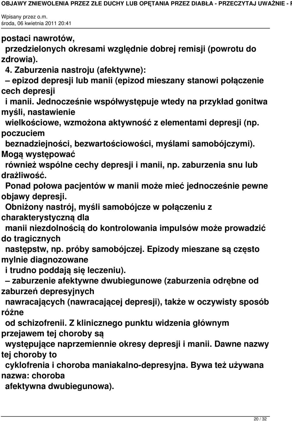 Jednocześnie współwystępuje wtedy na przykład gonitwa myśli, nastawienie wielkościowe, wzmożona aktywność z elementami depresji (np.