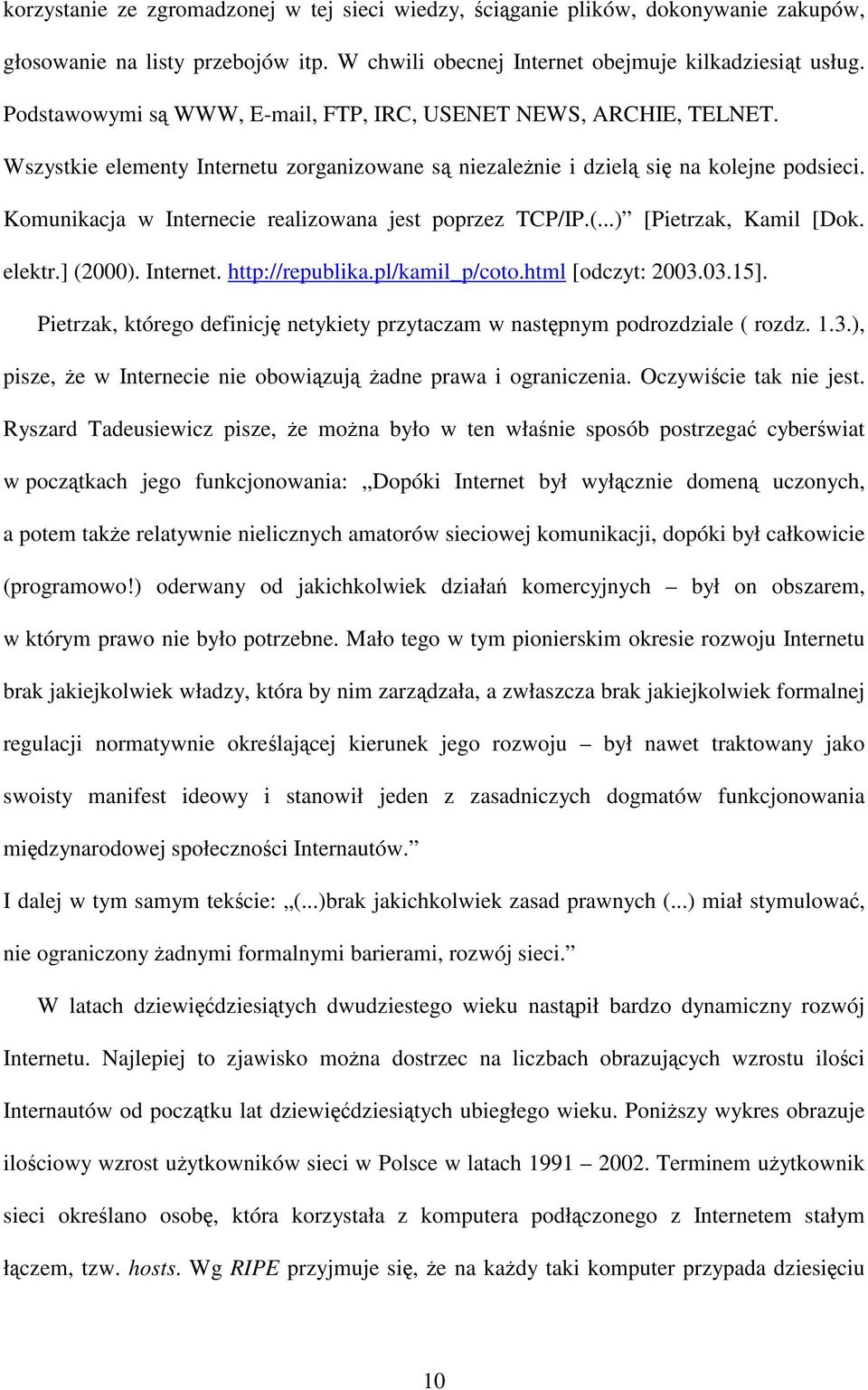 Komunikacja w Internecie realizowana jest poprzez TCP/IP.(...) [Pietrzak, Kamil [Dok. elektr.] (2000). Internet. http://republika.pl/kamil_p/coto.html [odczyt: 2003.03.15].