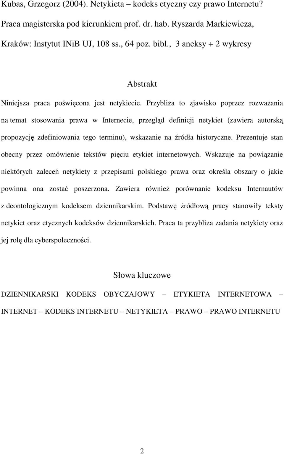 Przyblia to zjawisko poprzez rozwaania na temat stosowania prawa w Internecie, przegld definicji netykiet (zawiera autorsk propozycj zdefiniowania tego terminu), wskazanie na ródła historyczne.