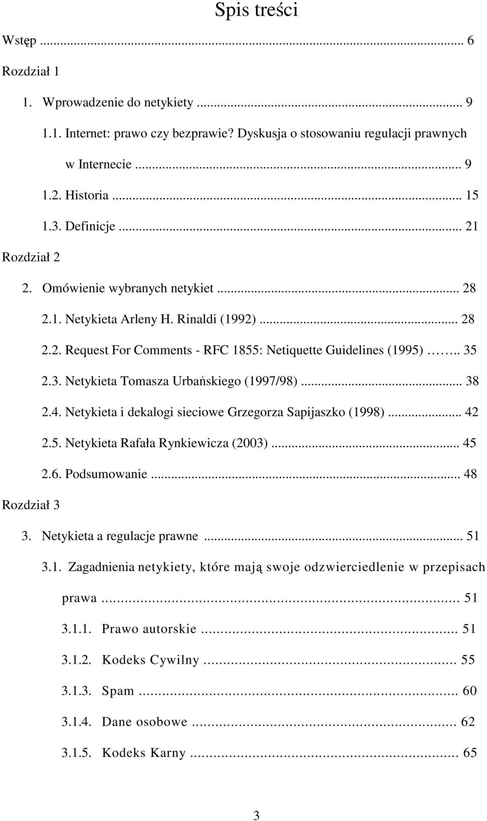 2.3. Netykieta Tomasza Urbaskiego (1997/98)... 38 2.4. Netykieta i dekalogi sieciowe Grzegorza Sapijaszko (1998)... 42 2.5. Netykieta Rafała Rynkiewicza (2003)... 45 2.6. Podsumowanie.