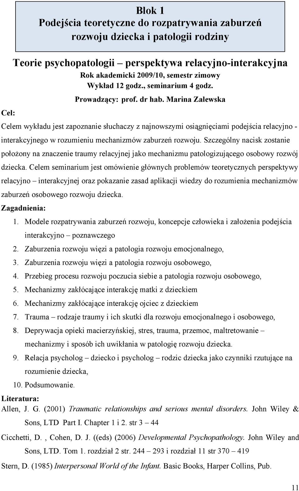 Marina Zalewska Cel: Celem wykładu jest zapoznanie słuchaczy z najnowszymi osiągnięciami podejścia relacyjno - interakcyjnego w rozumieniu mechanizmów zaburzeń rozwoju.