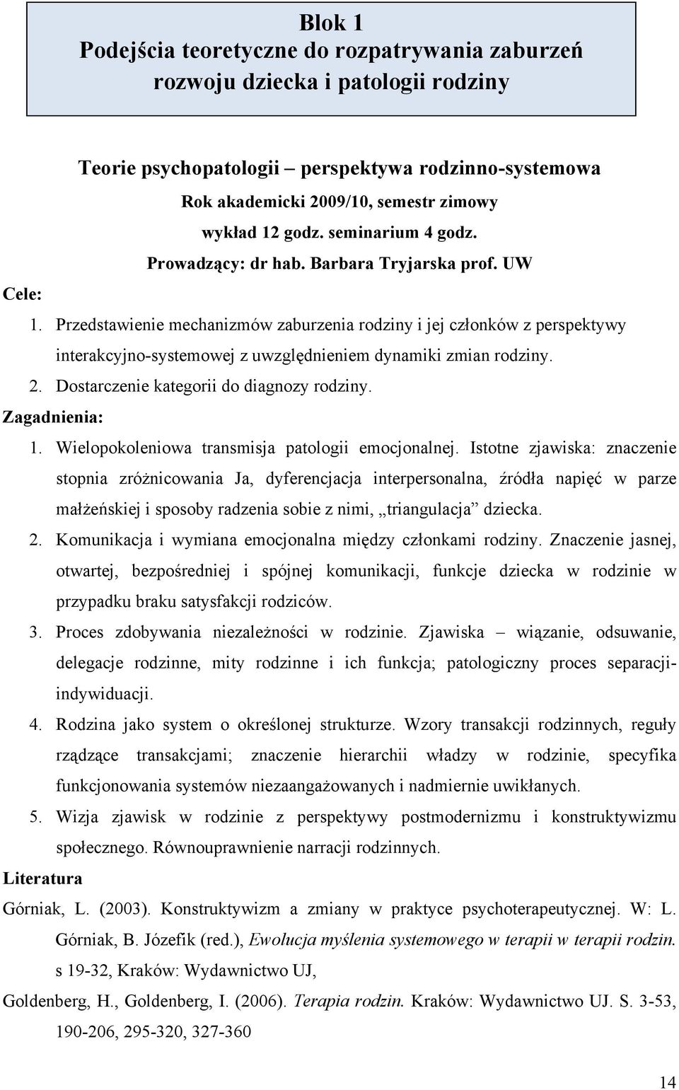 Przedstawienie mechanizmów zaburzenia rodziny i jej członków z perspektywy interakcyjno-systemowej z uwzględnieniem dynamiki zmian rodziny. 2. Dostarczenie kategorii do diagnozy rodziny.