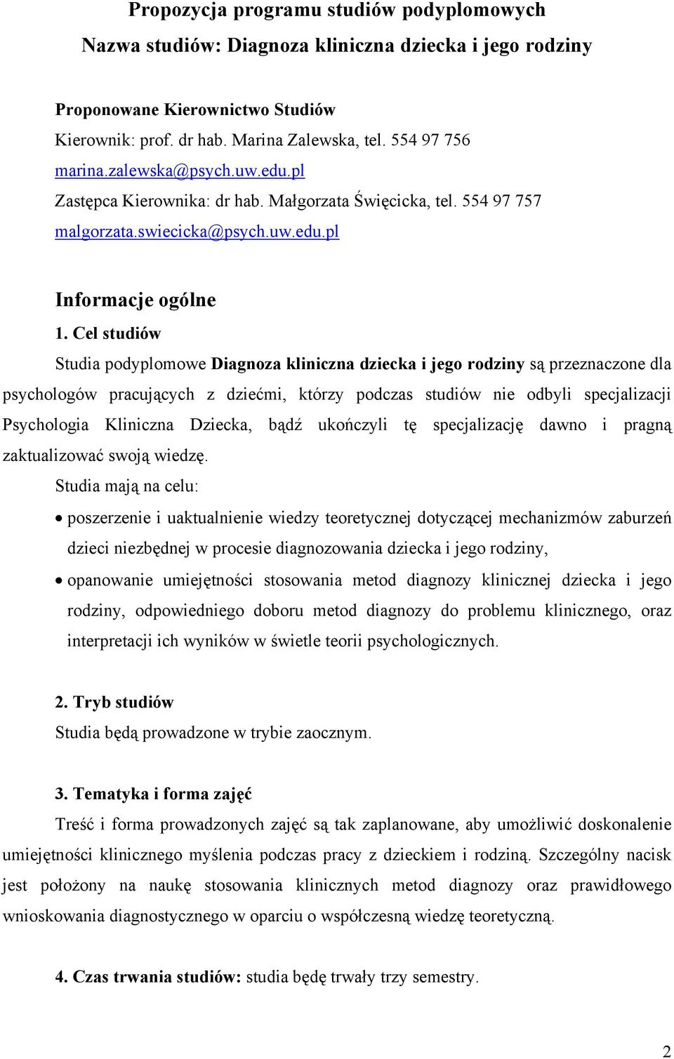 Cel studiów Studia podyplomowe Diagnoza kliniczna dziecka i jego rodziny są przeznaczone dla psychologów pracujących z dziećmi, którzy podczas studiów nie odbyli specjalizacji Psychologia Kliniczna