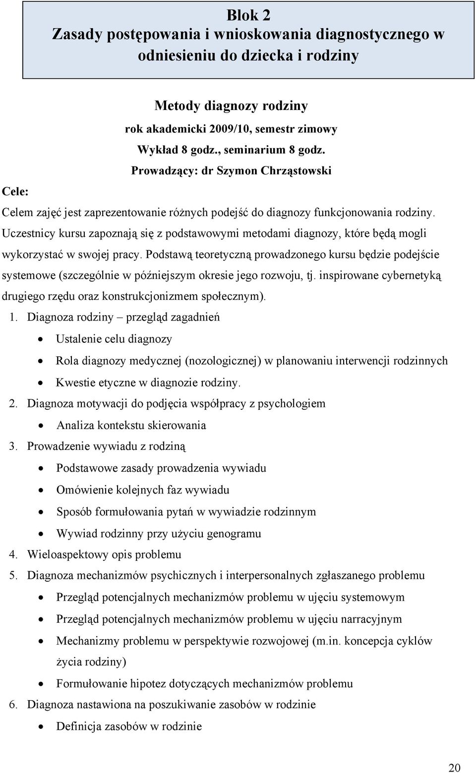 Uczestnicy kursu zapoznają się z podstawowymi metodami diagnozy, które będą mogli wykorzystać w swojej pracy.