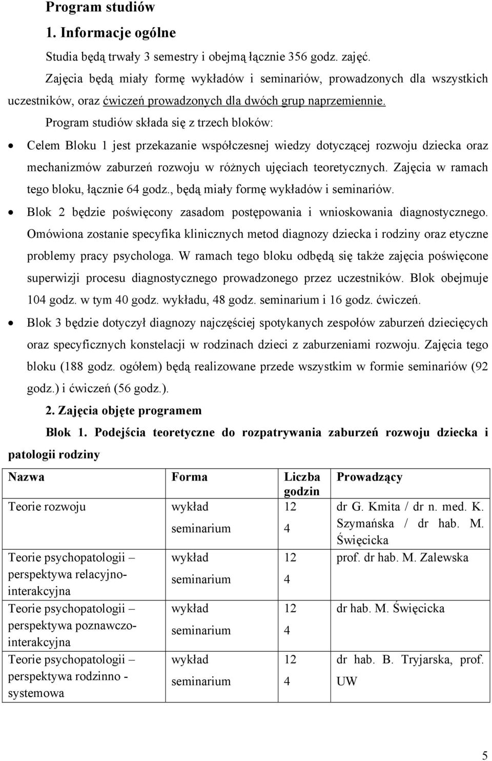 Program studiów składa się z trzech bloków: Celem Bloku 1 jest przekazanie współczesnej wiedzy dotyczącej rozwoju dziecka oraz mechanizmów zaburzeń rozwoju w różnych ujęciach teoretycznych.