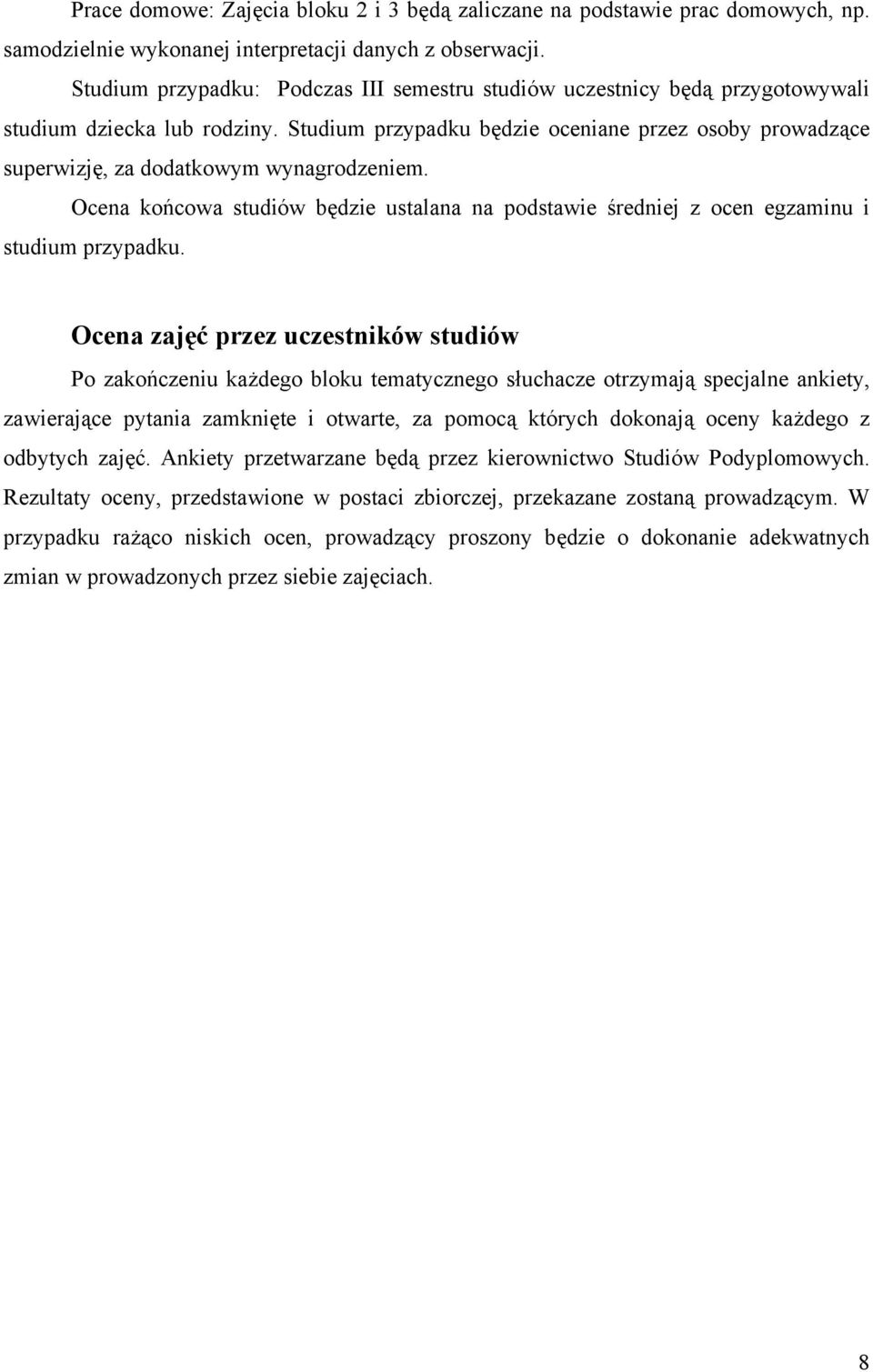 Studium przypadku będzie oceniane przez osoby prowadzące superwizję, za dodatkowym wynagrodzeniem. Ocena końcowa studiów będzie ustalana na podstawie średniej z ocen egzaminu i studium przypadku.