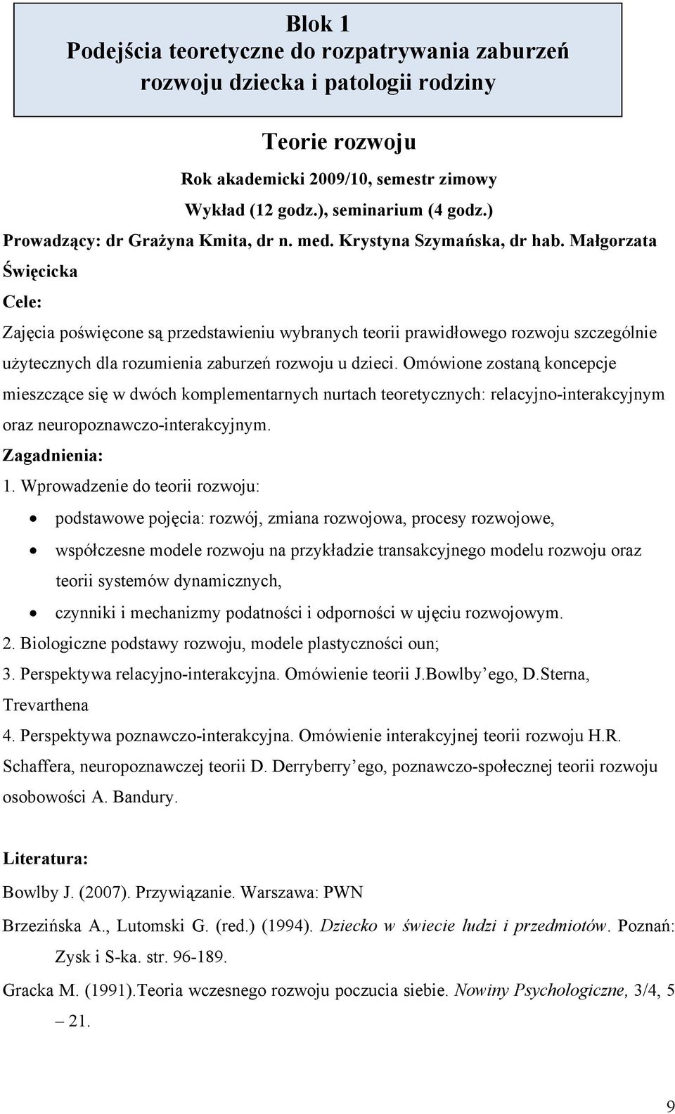 Małgorzata Święcicka Cele: Zajęcia poświęcone są przedstawieniu wybranych teorii prawidłowego rozwoju szczególnie użytecznych dla rozumienia zaburzeń rozwoju u dzieci.