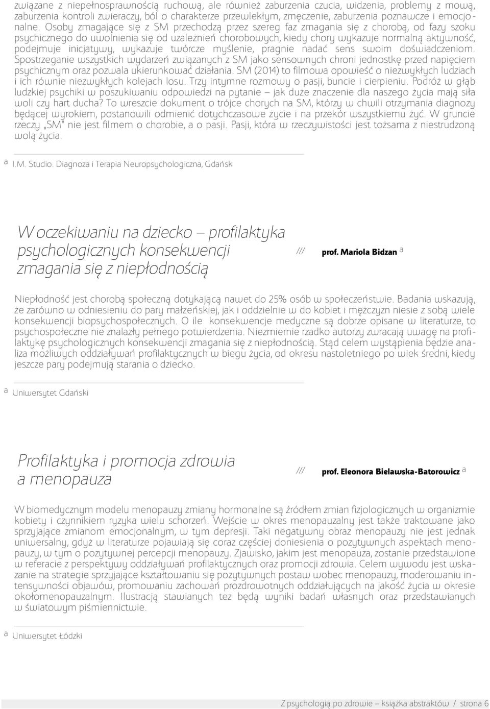 Osoby zmagające się z SM przechodzą przez szereg faz zmagania się z chorobą, od fazy szoku psychicznego do uwolnienia się od uzależnień chorobowych, kiedy chory wykazuje normalną aktywność, podejmuje