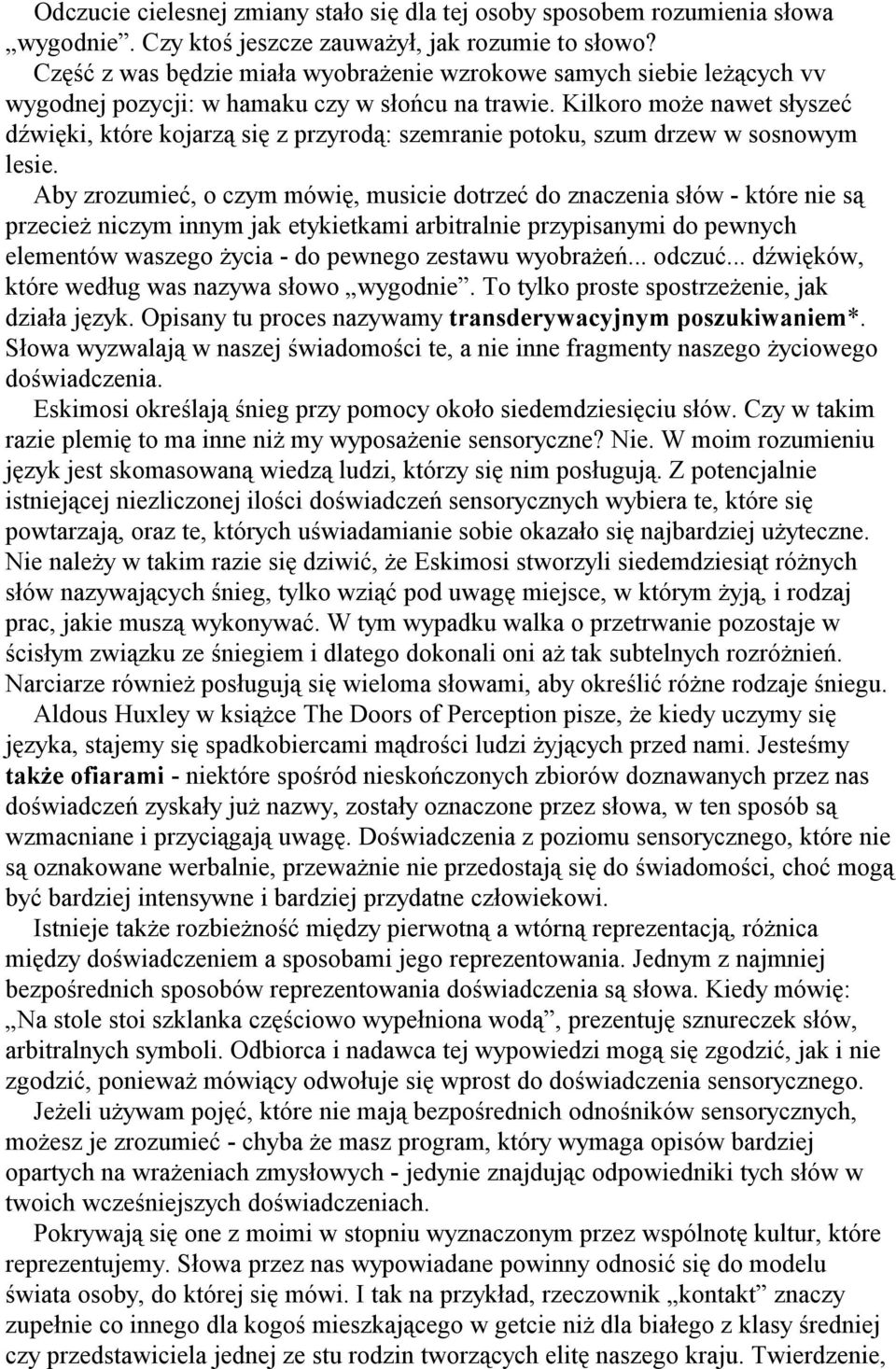 Kilkoro może nawet słyszeć dźwięki, które kojarzą się z przyrodą: szemranie potoku, szum drzew w sosnowym lesie.