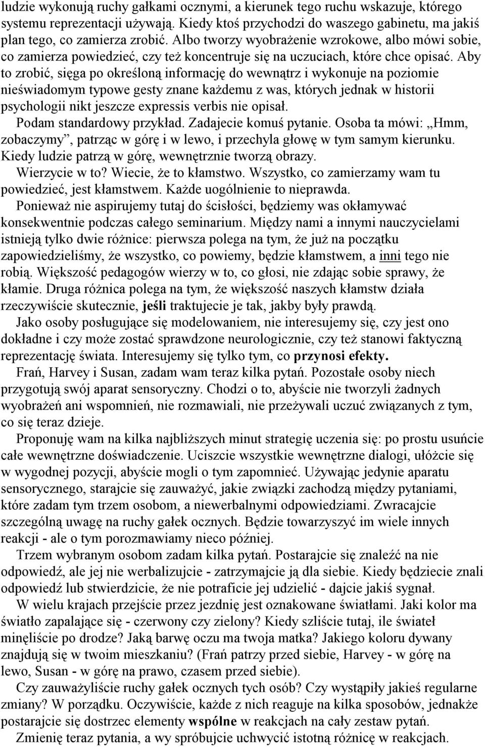 Aby to zrobić, sięga po określoną informację do wewnątrz i wykonuje na poziomie nieświadomym typowe gesty znane każdemu z was, których jednak w historii psychologii nikt jeszcze expressis verbis nie