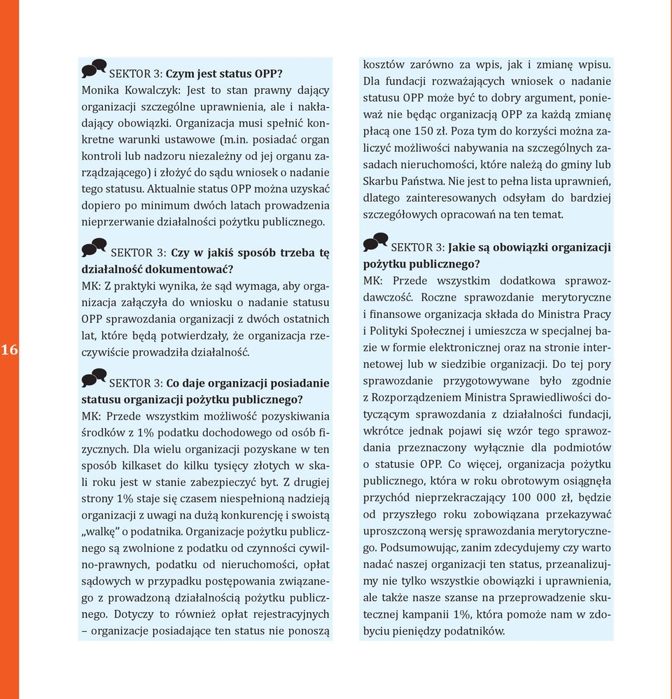 Aktualnie status OPP można uzyskać dopiero po minimum dwóch latach prowadzenia nieprzerwanie działalności pożytku publicznego. SEKTOR 3: Czy w jakiś sposób trzeba tę działalność dokumentować?