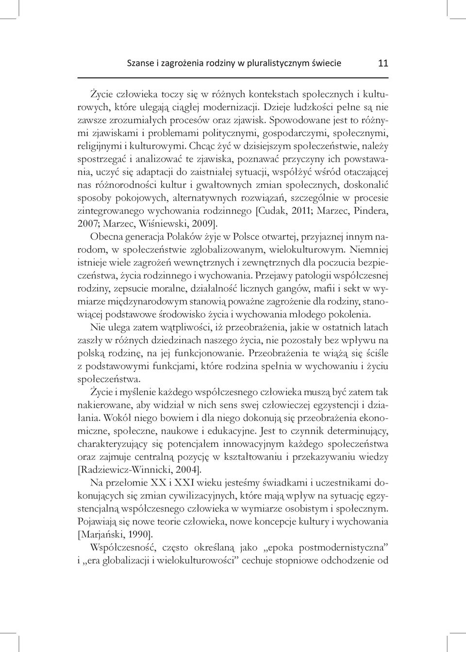 Chcąc żyć w dzisiejszym społeczeństwie, należy spostrzegać i analizować te zjawiska, poznawać przyczyny ich powstawania, uczyć się adaptacji do zaistniałej sytuacji, współżyć wśród otaczającej nas