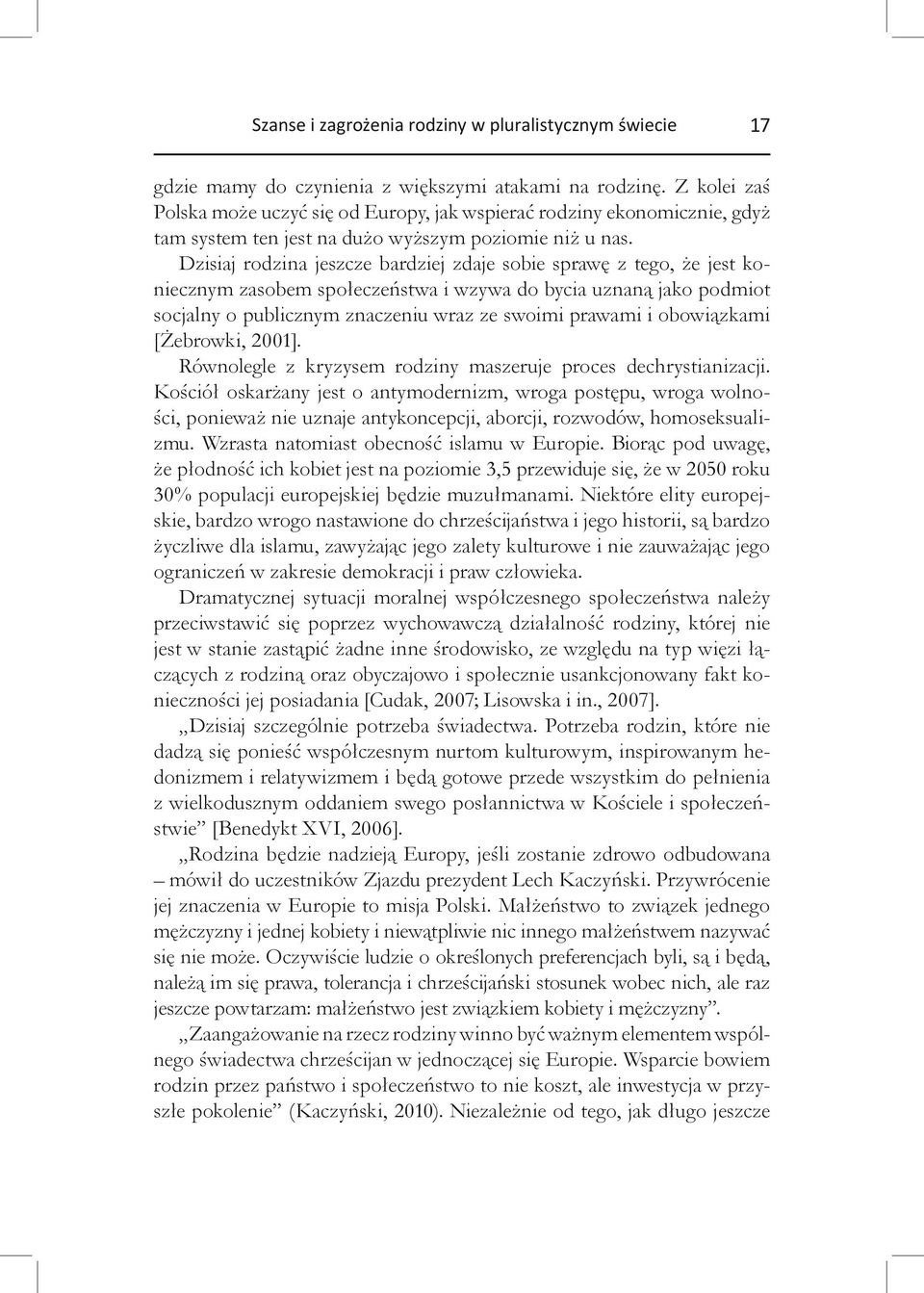 Dzisiaj rodzina jeszcze bardziej zdaje sobie sprawę z tego, że jest koniecznym zasobem społeczeństwa i wzywa do bycia uznaną jako podmiot socjalny o publicznym znaczeniu wraz ze swoimi prawami i