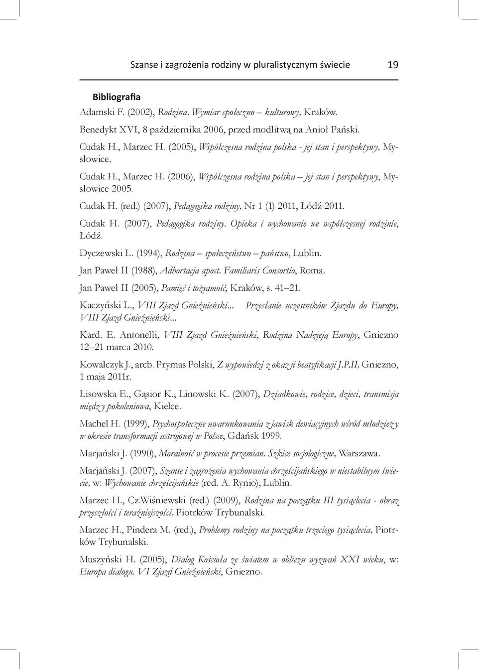 ) (2007), Pedagogika rodziny, Nr 1 (1) 2011, Łódź 2011. Cudak H. (2007), Pedagogika rodziny. Opieka i wychowanie we współczesnej rodzinie, Łódź. Dyczewski L.