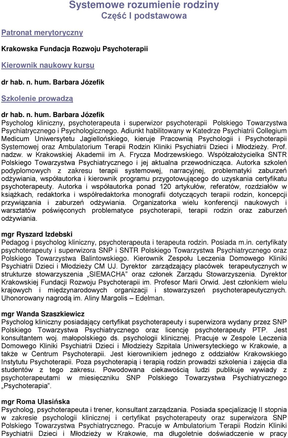 Adiunkt habilitowany w Katedrze Psychiatrii Collegium Medicum Uniwersytetu Jagiellońskiego, kieruje Pracownią Psychologii i Psychoterapii Systemowej oraz Ambulatorium Terapii Rodzin Kliniki